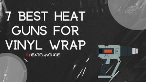7 Best Heat Guns for Vinyl Wrap